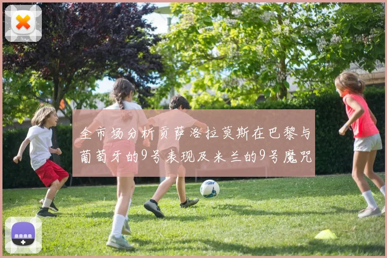 全市场分析贡萨洛拉莫斯在巴黎与葡萄牙的9号表现及米兰的9号魔咒影响