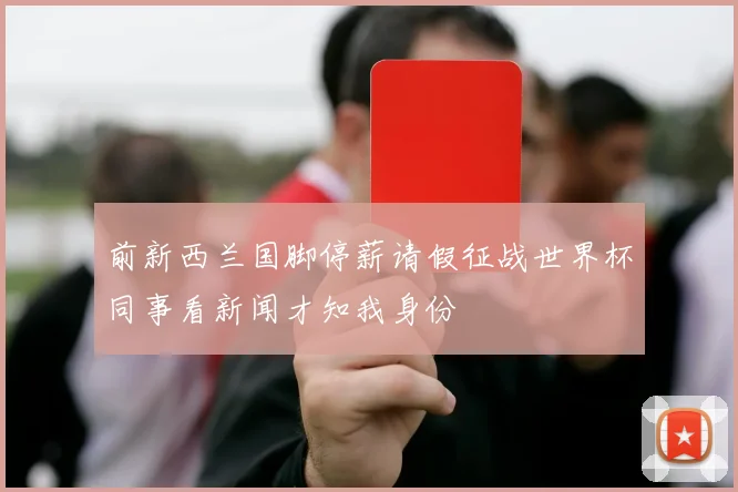 前新西兰国脚停薪请假征战世界杯同事看新闻才知我身份